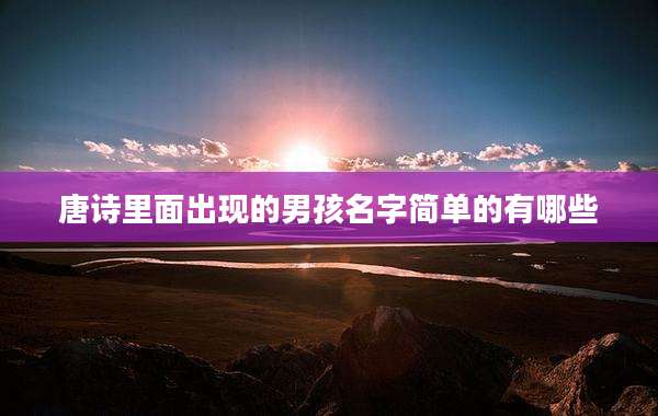 唐诗里面出现的男孩名字简单的有哪些