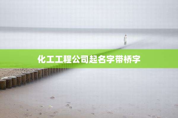 化工工程公司起名字带桥字
