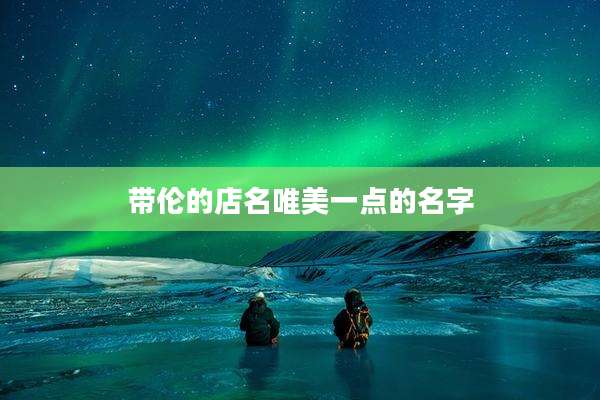 带伦的店名唯美一点的名字
