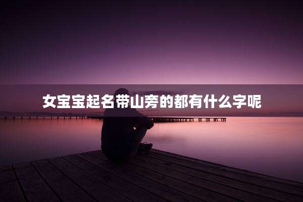 女宝宝起名带山旁的都有什么字呢