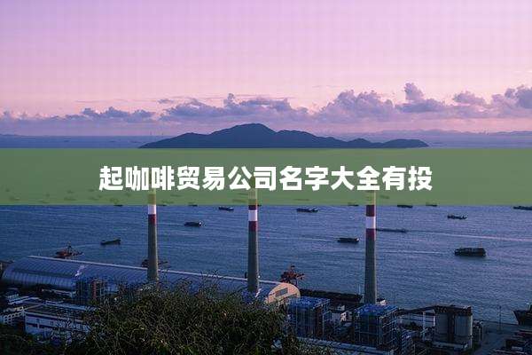 起咖啡贸易公司名字大全有投