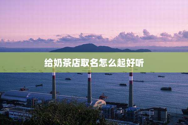 给奶茶店取名怎么起好听