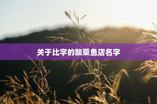 关于比字的酸菜鱼店名字