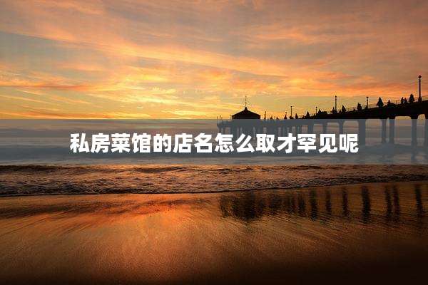 私房菜馆的店名怎么取才罕见呢