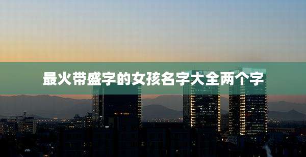 最火带盛字的女孩名字大全两个字