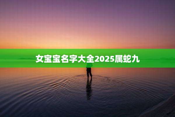 女宝宝名字大全2025属蛇九