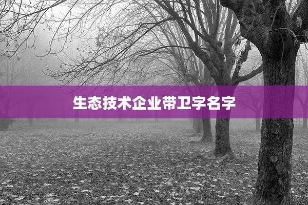 生态技术企业带卫字名字