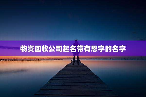 物资回收公司起名带有恩字的名字