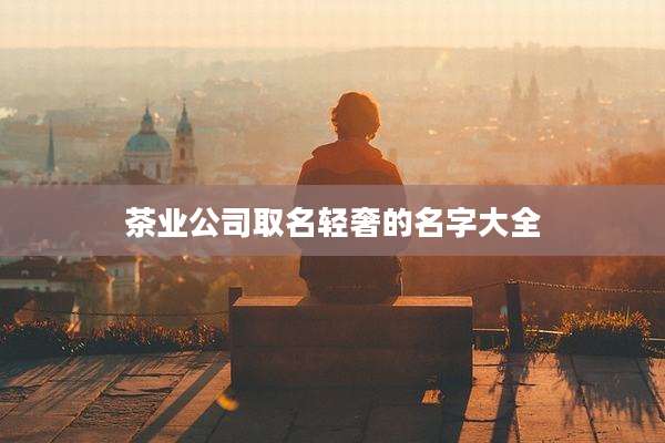 茶业公司取名轻奢的名字大全