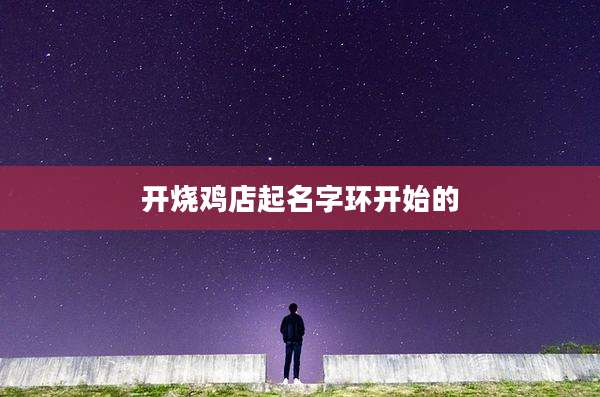 开烧鸡店起名字环开始的