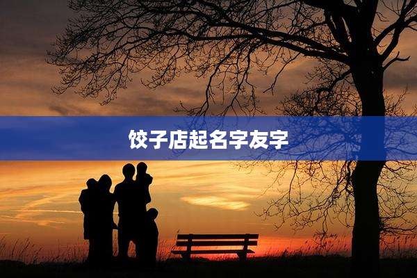 饺子店起名字友字