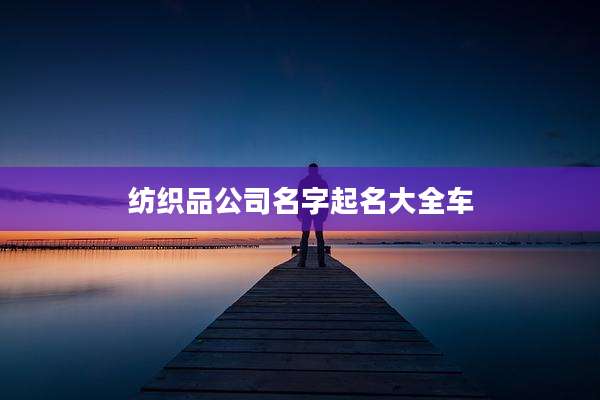 纺织品公司名字起名大全车