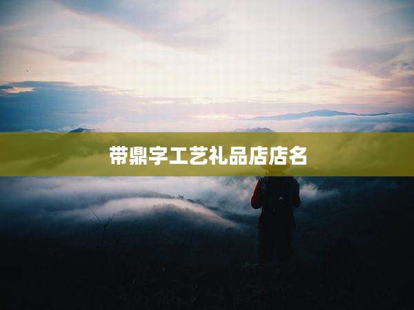 带鼎字工艺礼品店店名