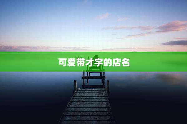 可爱带才字的店名