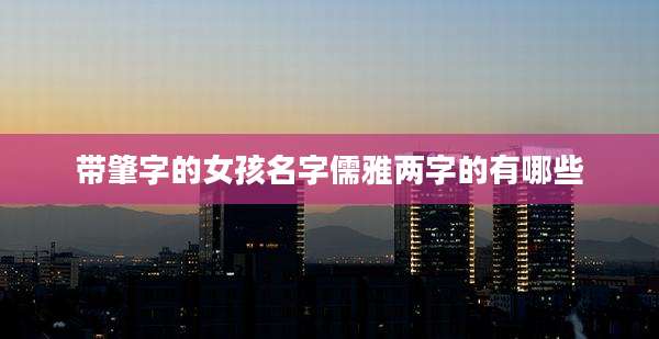 带肇字的女孩名字儒雅两字的有哪些