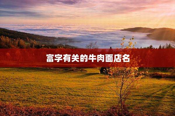 富字有关的牛肉面店名