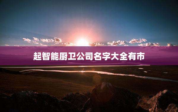 起智能厨卫公司名字大全有市