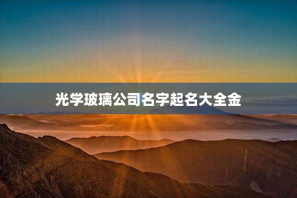 光学玻璃公司名字起名大全金