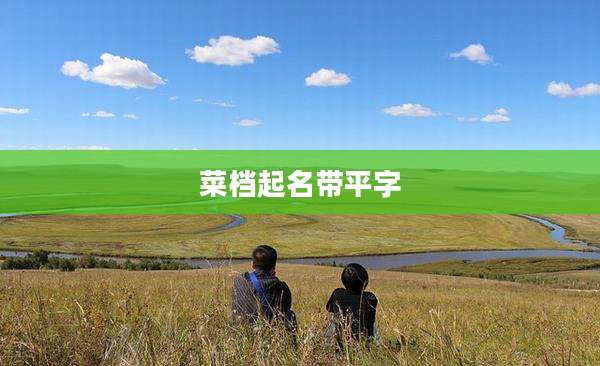 菜档起名带平字