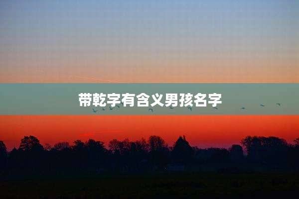 带乾字有含义男孩名字