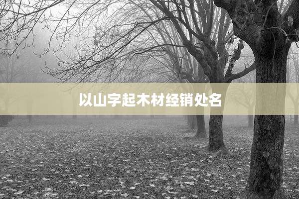 以山字起木材经销处名