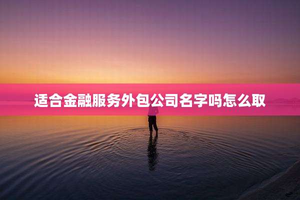 适合金融服务外包公司名字吗怎么取