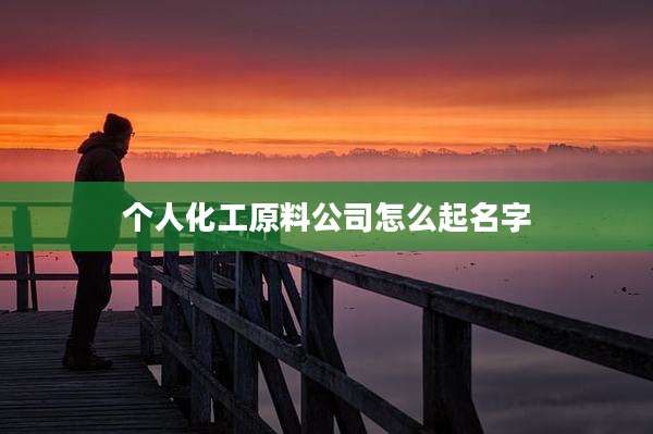 个人化工原料公司怎么起名字