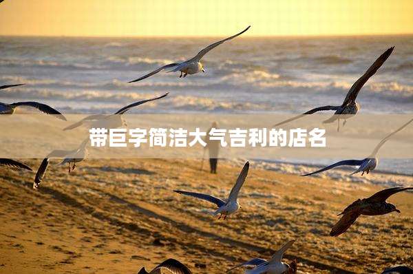 带巨字简洁大气吉利的店名