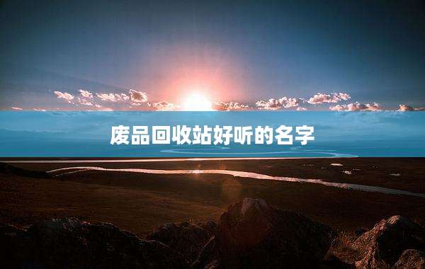 废品回收站好听的名字
