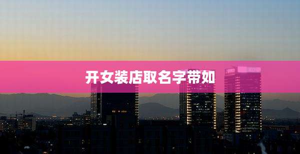 开女装店取名字带如