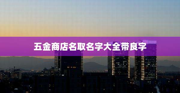 五金商店名取名字大全带良字