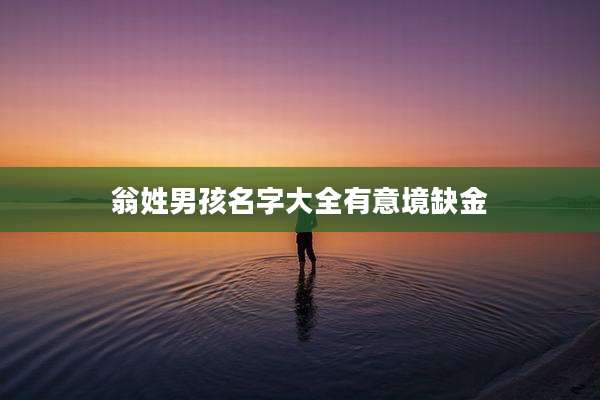 翁姓男孩名字大全有意境缺金