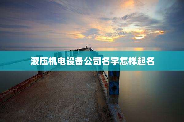 液压机电设备公司名字怎样起名