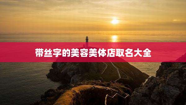 带丝字的美容美体店取名大全