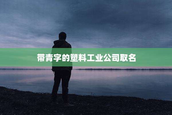 带青字的塑料工业公司取名