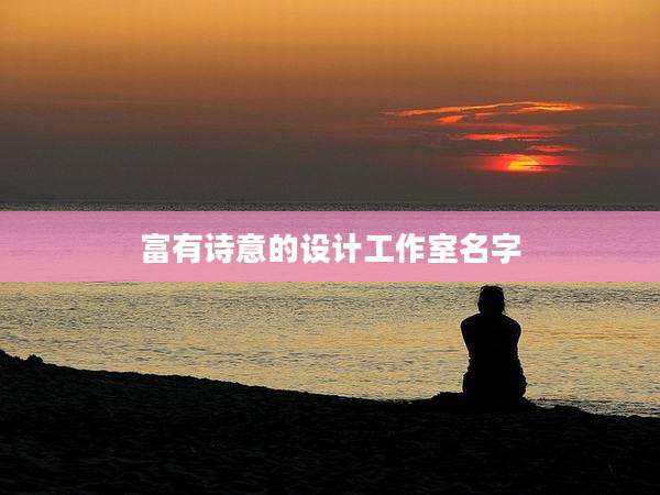 富有诗意的设计工作室名字