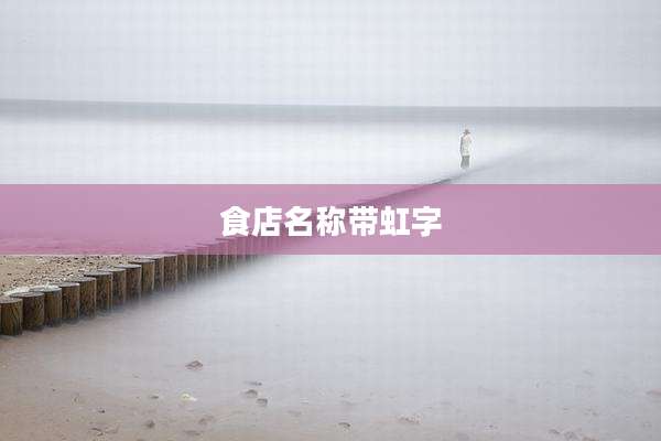 食店名称带虹字
