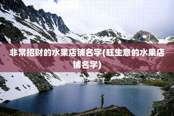 非常招财的水果店铺名字(旺生意的水果店铺名字)
