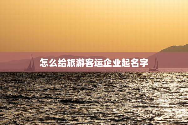 怎么给旅游客运企业起名字