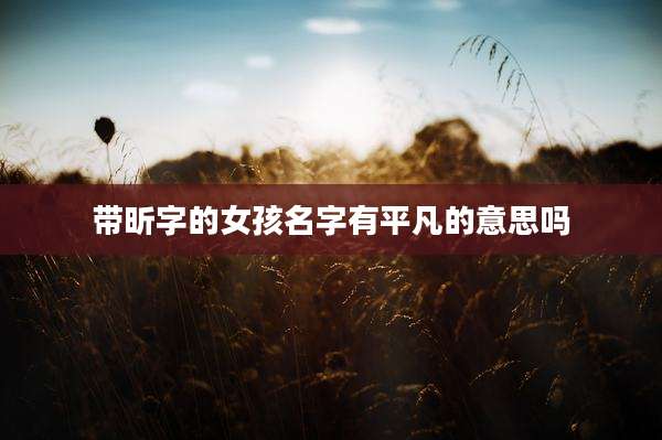 带昕字的女孩名字有平凡的意思吗