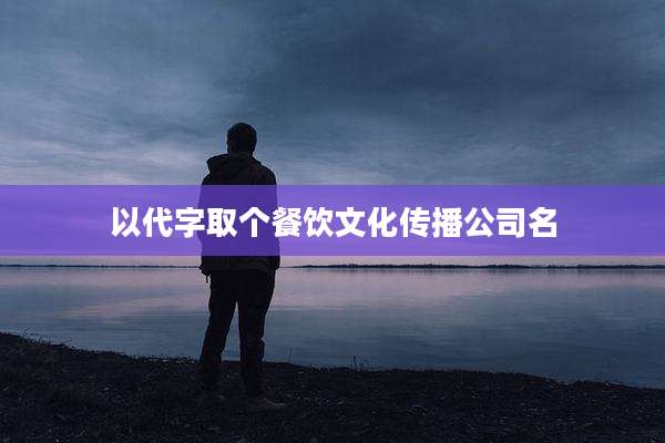 以代字取个餐饮文化传播公司名