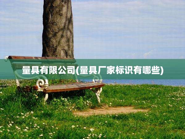 量具有限公司(量具厂家标识有哪些)