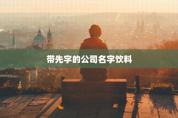 带先字的公司名字饮料