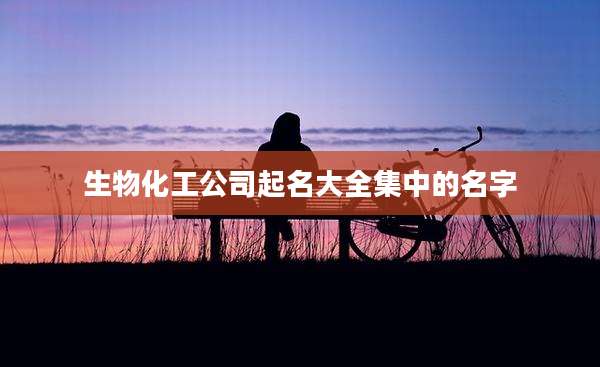 生物化工公司起名大全集中的名字