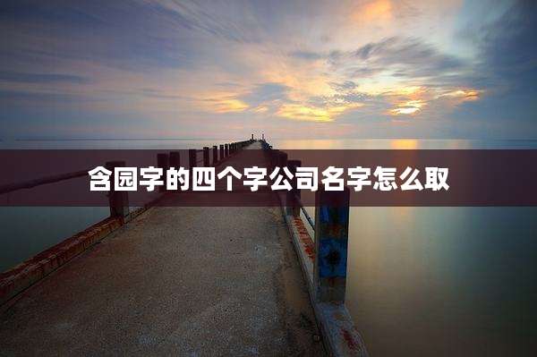 含园字的四个字公司名字怎么取