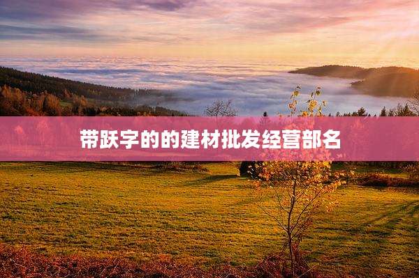 带跃字的的建材批发经营部名