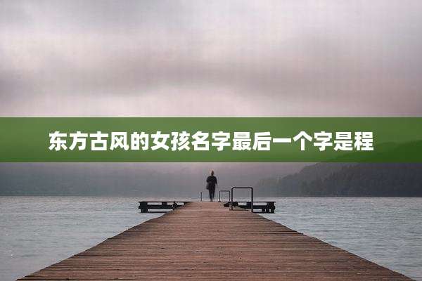 东方古风的女孩名字最后一个字是程