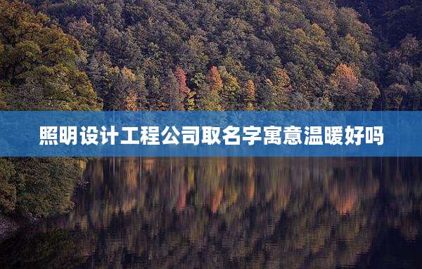 照明设计工程公司取名字寓意温暖好吗