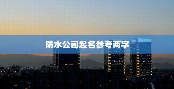 防水公司起名参考两字