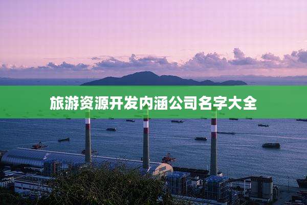 旅游资源开发内涵公司名字大全